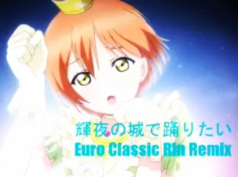 【음질을 내주고 용량을 취한】Love Live! - 카구야의 성에서 춤추고 싶어~Euro Classic Rin Mix~
